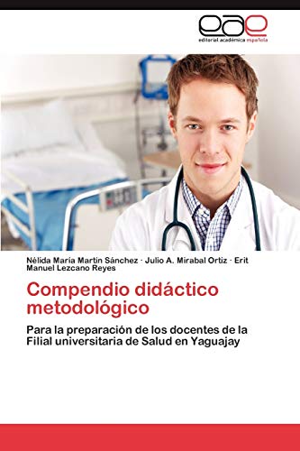 Stock image for Compendio didctico metodolgico: Para la preparacin de los docentes de la Filial universitaria de Salud en Yaguajay (Spanish Edition) for sale by Lucky's Textbooks