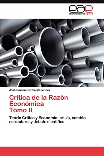 Stock image for Crtica de la Razn Econmica Tomo II: Teora Crtica y Economa: crisis, cambio estructural y debate cientfico (Spanish Edition) for sale by Lucky's Textbooks