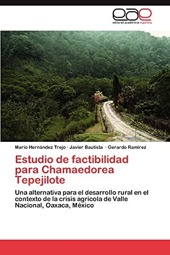 Imagen de archivo de Estudio de factibilidad para Chamaedorea Tepejilote: Una alternativa para el desarrollo rural en el contexto de la crisis agrcola de Valle Nacional, Oaxaca, Mxico (Spanish Edition) a la venta por Lucky's Textbooks