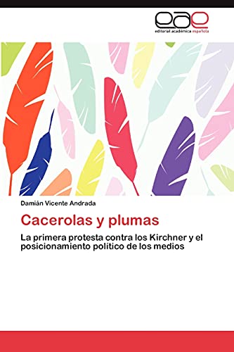 9783845488882: Cacerolas y Plumas: La primera protesta contra los Kirchner y el posicionamiento poltico de los medios