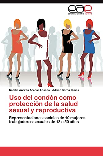 Imagen de archivo de Uso del condn como proteccin de la salud sexual y reproductiva: Representaciones sociales de 10 mujeres trabajadoras sexuales de 18 a 50 aos (Spanish Edition) a la venta por Lucky's Textbooks
