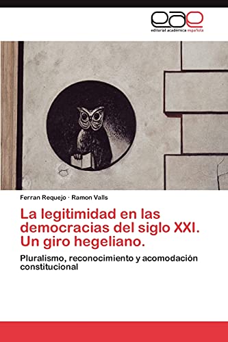 Stock image for La legitimidad en las democracias del siglo XXI. Un giro hegeliano.: Pluralismo, reconocimiento y acomodacin constitucional (Spanish Edition) for sale by Lucky's Textbooks