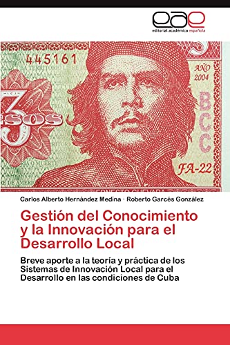 Stock image for Gestin del Conocimiento y la Innovacin para el Desarrollo Local: Breve aporte a la teora y prctica de los Sistemas de Innovacin Local para el . en las condiciones de Cuba (Spanish Edition) for sale by Lucky's Textbooks