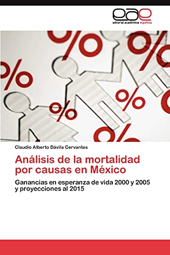 Imagen de archivo de Anlisis de la mortalidad por causas en Mxico: Ganancias en esperanza de vida 2000 y 2005 y proyecciones al 2015 (Spanish Edition) a la venta por Lucky's Textbooks