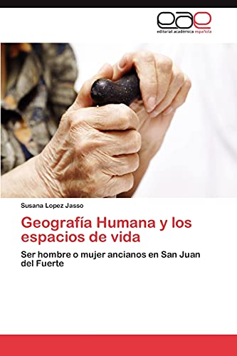 Imagen de archivo de Geografa Humana y los espacios de vida: Ser hombre o mujer ancianos en San Juan del Fuerte (Spanish Edition) a la venta por Lucky's Textbooks