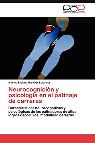 9783845493602: Neurocognicin y psicologa en el patinaje de carreras: Caractersticas neurocognitivas y psicolgicas de los patinadores de altos logros deportivos, modalidad carreras