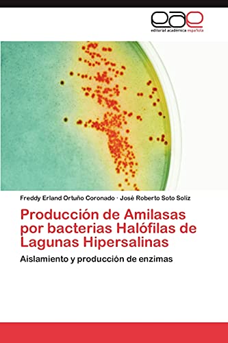 9783845493787: Produccin de Amilasas por bacterias Halfilas de Lagunas Hipersalinas: Aislamiento y produccin de enzimas
