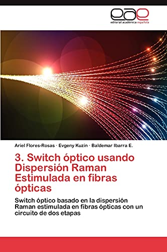 9783845494012: 3. Switch ptico usando Dispersin Raman Estimulada en fibras pticas: Switch ptico basado en la dispersin Raman estimulada en fibras pticas con un circuito de dos etapas