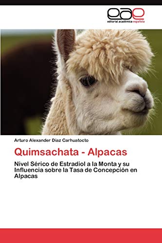 Stock image for Quimsachata - Alpacas: Nivel Srico de Estradiol a la Monta y su Influencia sobre la Tasa de Concepcin en Alpacas (Spanish Edition) for sale by Lucky's Textbooks