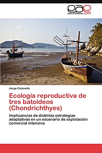 9783845494746: Ecologa reproductiva de tres batoideos (Chondrichthyes): Implicancias de distintas estrategias adaptativas en un escenario de explotacin comercial intensiva