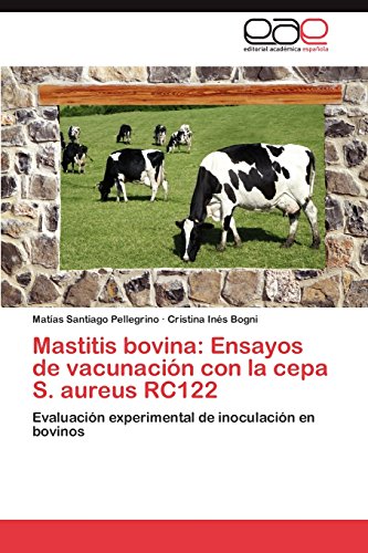 9783845495200: Mastitis bovina: Ensayos de vacunacin con la cepa S. aureus RC122 (Spanish Edition)