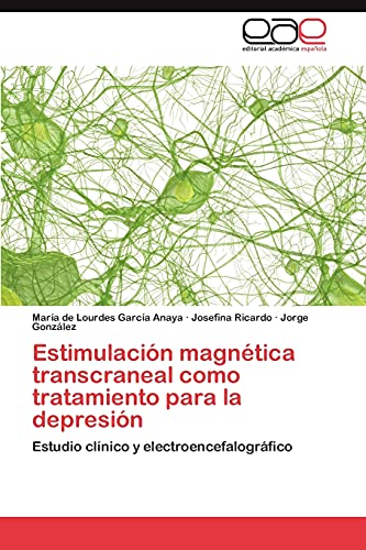 EstimulaciÃ³n magnÃ©tica transcraneal como tratamiento para la depresiÃ³n: Estudio clÃ­nico y electroencefalogrÃ¡fico (Spanish Edition) (9783845495941) by GarcÃ­a Anaya, MarÃ­a De Lourdes; Ricardo, Josefina; GonzÃ¡lez, Jorge