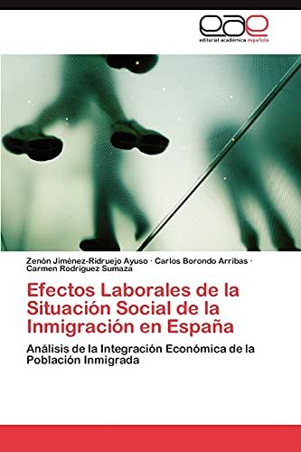 Imagen de archivo de Efectos Laborales de la Situacin Social de la Inmigracin en Espaa: Anlisis de la Integracin Econmica de la Poblacin Inmigrada (Spanish Edition) a la venta por Lucky's Textbooks