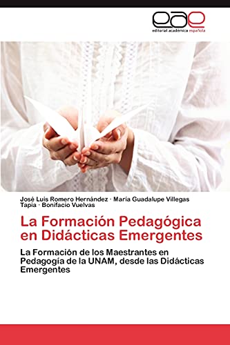 9783845496689: La Formacin Pedaggica en Didcticas Emergentes: La Formacin de los Maestrantes en Pedagoga de la UNAM, desde las Didcticas Emergentes