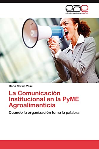 Beispielbild fr La Comunicacin Institucional en la PyME Agroalimenticia: Cuando la organizacin toma la palabra (Spanish Edition) zum Verkauf von Lucky's Textbooks