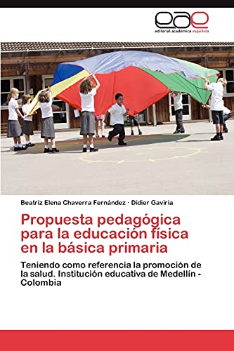 9783845497419: Propuesta pedaggica para la educacin fsica en la bsica primaria: Teniendo como referencia la promocin de la salud. Institucin educativa de Medelln - Colombia (Spanish Edition)