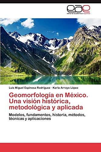 9783845497617: Geomorfologa en Mxico. Una visin histrica, metodolgica y aplicada: Modelos, fundamentos, historia, mtodos, tcnicas y aplicaciones