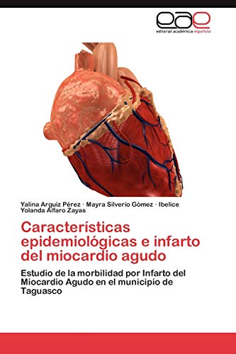 9783845498072: Caractersticas epidemiolgicas e infarto del miocardio agudo: Estudio de la morbilidad por Infarto del Miocardio Agudo en el municipio de Taguasco