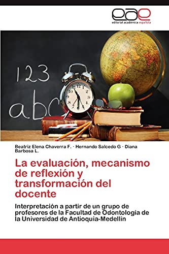 Beispielbild fr La evaluacin, mecanismo de reflexin y transformacin del docente: Interpretacin a partir de un grupo de profesores de la Facultad de Odontologa de . de Antioquia-Medelln (Spanish Edition) zum Verkauf von Lucky's Textbooks