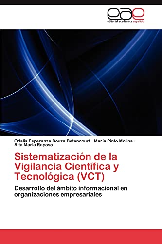 SistematizaciÃ³n de la Vigilancia CientÃ­fica y TecnolÃ³gica (VCT): Desarrollo del Ã¡mbito informacional en organizaciones empresariales (Spanish Edition) (9783845499291) by Bouza Betancourt, Odalis Esperanza; Pinto Molina, MarÃ­a; Raposo, Rita MarÃ­a