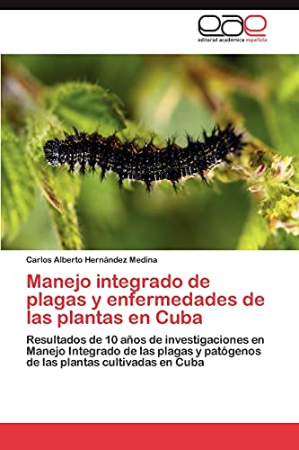 9783845499970: Manejo integrado de plagas y enfermedades de las plantas en Cuba: Resultados de 10 aos de investigaciones en Manejo Integrado de las plagas y ... plantas cultivadas en Cuba (Spanish Edition)