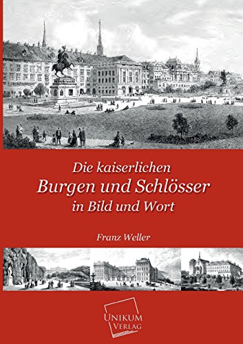 Die kaiserlichen Burgen und Schlösser in Bild und Wort - Franz Weller