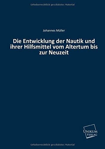 Die Entwicklung der Nautik und ihrer Hilfsmittel vom Altertum bis zur Neuzeit (9783845711300) by Johannes MÃ¼ller