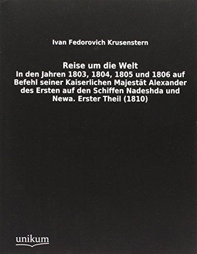 9783845712963: Reise um die Welt: In den Jahren 1803, 1804, 1805 und 1806 auf Befehl seiner Kaiserlichen Majestt Alexander des Ersten auf den Schiffen Nadeshda und Newa. Erster Theil (1810)