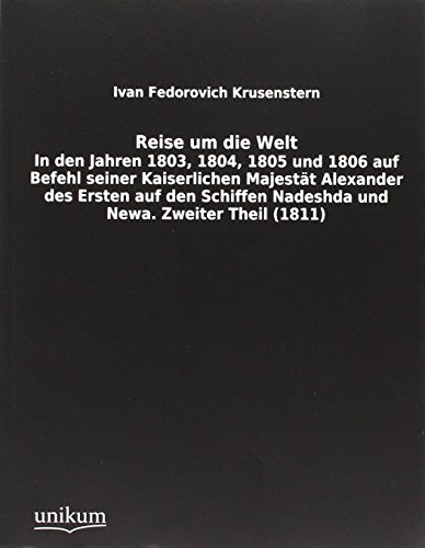 9783845712970: Reise um die Welt: In den Jahren 1803, 1804, 1805 und 1806 auf Befehl seiner Kaiserlichen Majestt Alexander des Ersten auf den Schiffen Nadeshda und Newa. Zweiter Theil (1811)