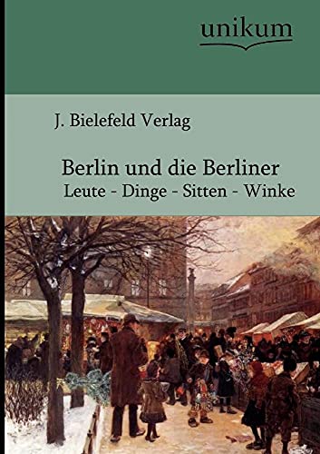 Berlin und die Berliner Leute Dinge Sitten Winke - J. Bielefeld Verlag (Hg ).