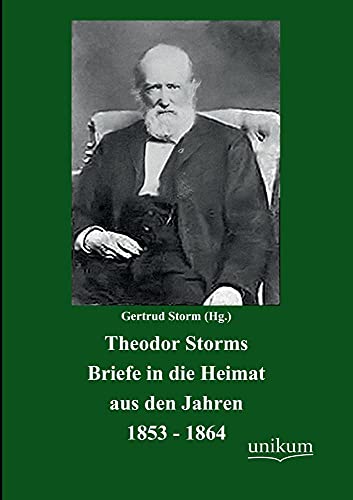 9783845720425: Theodor Storms Briefe in die Heimat aus den Jahren 1853-1864