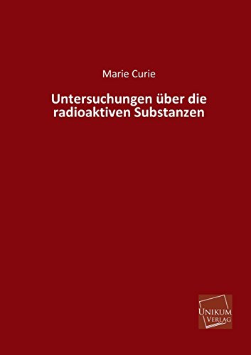 Untersuchungen über die radioaktiven Substanzen - Curie, Marie