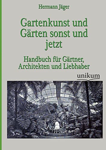 9783845723730: Gartenkunst und Grten sonst und jetzt: Handbuch fr Grtner, Architekten und Liebhaber