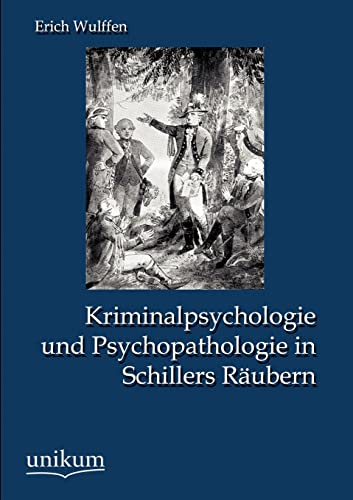 Kriminalpsychologie und Psychopathologie in Schillers Raeubern - Wulffen, Erich