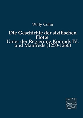 9783845725673: Die Geschichte Der Sizilischen Flotte: Unter der Regierung Konrads IV. und Manfreds (1250-1266)