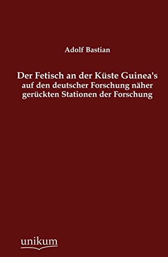 Stock image for Der Fetisch an der Kuste Guinea's auf den deutscher Forschung naher geruckten Stationen der Forschung for sale by Chiron Media