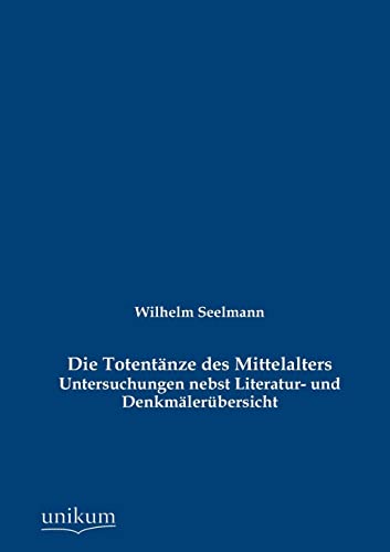 Beispielbild fr Die Totentnze des Mittelalters: Untersuchungen nebst Literatur- und Denkmlerbersicht zum Verkauf von Buchpark