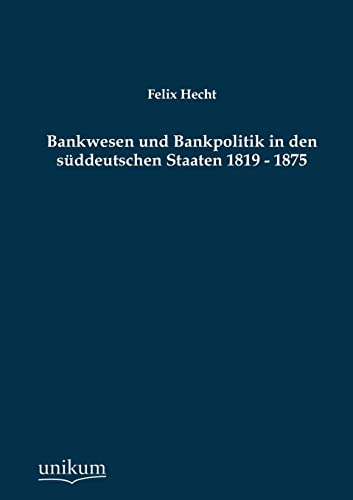Beispielbild fr Bankwesen und Bankpolitik in den sddeutschen Staaten 1819 - 1875 zum Verkauf von Buchpark