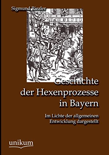 9783845790411: Geschichte der Hexenprozesse in Bayern: Im Lichte der allgemeinen Entwicklung dargestellt