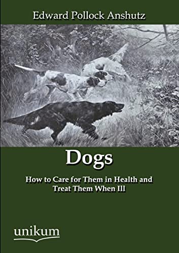 9783845795058: Dogs: How to Care for Them in Health and Treat Them When Ill