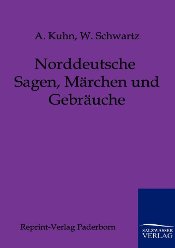 Norddeutsche Sagen, MÃ¤rchen und GebrÃ¤uche (German Edition) (9783846000090) by Kuhn, A; Schwartz, Professor W