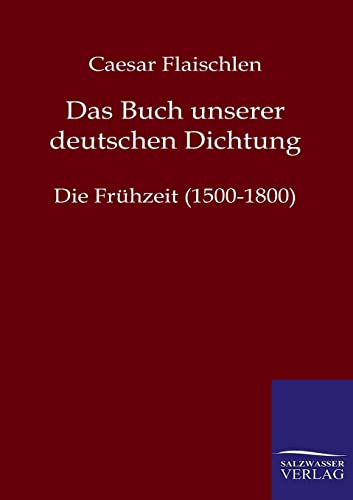 9783846002148: Das Buch Unserer Deutschen Dichtung: Die Frhzeit (1500-1800)