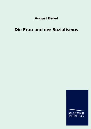 Die Frau und der Sozialismus (German Edition) (9783846004838) by Bebel, August