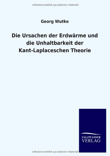 Stock image for Die Ursachen der Erdwarme und die Unhaltbarkeit der Kant-Laplaceschen Theorie for sale by Chiron Media