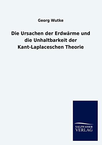 Stock image for Die Ursachen der Erdwarme und die Unhaltbarkeit der Kant-Laplaceschen Theorie for sale by Chiron Media