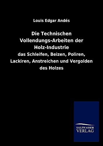 Stock image for Die Technischen Vollendungs-Arbeiten Der Holz-Industrie (German Edition) for sale by Lucky's Textbooks