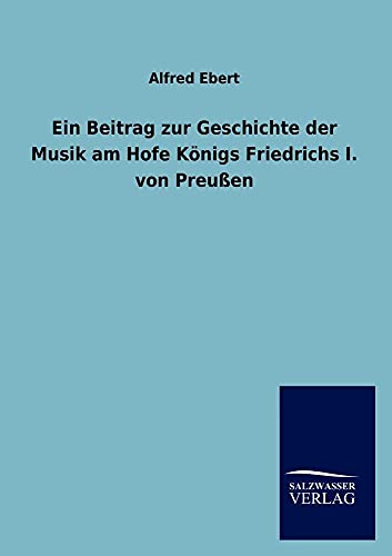 Stock image for Ein Beitrag zur Geschichte der Musik am Hofe Konigs Friedrichs I. von Preuen for sale by Chiron Media