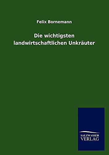 Die wichtigsten landwirtschaftlichen Unkräuter - Felix Bornemann