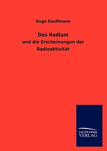 9783846013694: Das Radium: und die Erscheinungen der Radioaktivitt