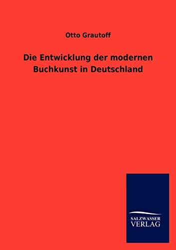 Die Entwicklung Der Modernen Buchkunst in Deutschland (German Edition) (9783846015995) by Grautoff, Otto